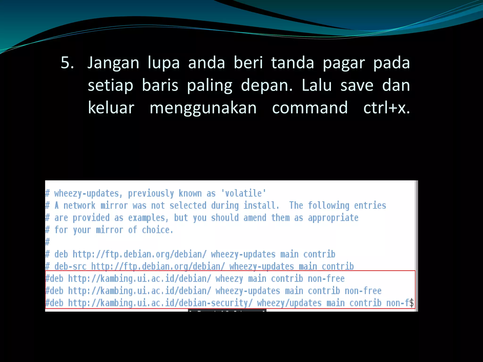 5. Jangan lupa anda beri tanda pagar pada
setiap baris paling depan. Lalu save dan
keluar menggunakan command ctrl+x.
 