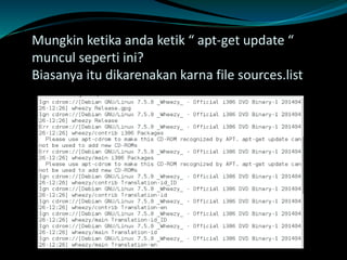 Mungkin ketika anda ketik “ apt-get update “
muncul seperti ini?
Biasanya itu dikarenakan karna file sources.list
 