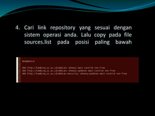 4. Cari link repository yang sesuai dengan
sistem operasi anda. Lalu copy pada file
sources.list pada posisi paling bawah
 