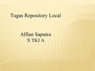 Tugas Repository Local
Alfian Saputra
X TKJ A
 