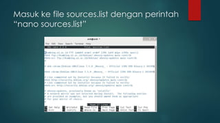 Masuk ke file sources.list dengan perintah
“nano sources.list”