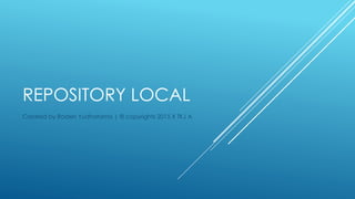 REPOSITORY LOCAL
Created by Raden Yudhatama | © copyrights 2015 X TKJ A
 