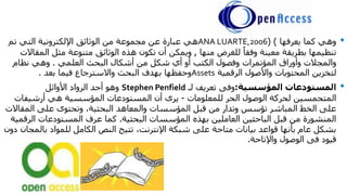 •‫يعرفها‬ ‫كما‬ ‫وهي‬( )ANA LUARTE,2006‫مجموعة‬ ‫عن‬ ‫عبارة‬ ‫هي‬‫الوثائق‬ ‫من‬‫تم‬ ‫التي‬ ‫اإللكترونية‬
‫منها‬ ‫للغرض‬ ً‫وفقا‬ ‫معينة‬ ‫بطريقة‬ ‫تنظيمها‬,‫ويمكن‬‫الم‬ ‫مثل‬ ‫متنوعة‬ ‫الوثائق‬ ‫هذه‬ ‫تكون‬ ‫أن‬‫قاالت‬
‫والمجالت‬‫المؤتمرات‬ ‫وأوراق‬‫العلمي‬ ‫البحث‬ ‫أشكال‬ ‫من‬ ‫شكل‬ ‫أي‬ ‫أو‬ ‫الكتب‬ ‫وفصول‬.‫وهي‬‫نظام‬
‫الرقمية‬ ‫واألصول‬ ‫المحتويات‬ ‫لتخزين‬Assets‫وحفظها‬‫البحث‬ ‫بهدف‬‫بعد‬ ‫فيما‬ ‫واالسترجاع‬.
•‫المؤسسية‬ ‫المستودعات‬:‫وفى‬‫تعريف‬‫لـ‬Stephen Penfield‫وهو‬‫أحد‬‫األوائل‬ ‫الرواد‬
‫للمعلومات‬ ‫الحر‬ ‫الوصول‬ ‫لحركة‬ ‫المتحمسين‬-‫أرشيفات‬ ‫هي‬ ‫المؤسسية‬ ‫المستودعات‬ ‫أن‬ ‫يرى‬
‫المق‬ ‫على‬ ‫وتحتوى‬ ،‫البحثية‬ ‫والمعاهد‬ ‫المؤسسات‬ ‫قبل‬ ‫من‬ ‫وتدار‬ ‫تؤسس‬ ‫المباشر‬ ‫الخط‬ ‫على‬‫االت‬
‫البحثية‬ ‫المؤسسات‬ ‫بهذه‬ ‫العاملين‬ ‫الباحثين‬ ‫قبل‬ ‫من‬ ‫المنشورة‬.‫ال‬ ‫المستودعات‬ ‫عرف‬ ‫كما‬‫رقمية‬
‫بال‬ ‫للمواد‬ ‫الكامل‬ ‫النص‬ ‫تتيح‬ ،‫اإلنترنت‬ ‫شبكة‬ ‫على‬ ‫متاحة‬ ‫بيانات‬ ‫قواعد‬ ‫بأنها‬ ‫عام‬ ‫بشكل‬‫دون‬ ‫مجان‬
‫قيود‬‫فى‬‫واإلتاحة‬ ‫الوصول‬.
 