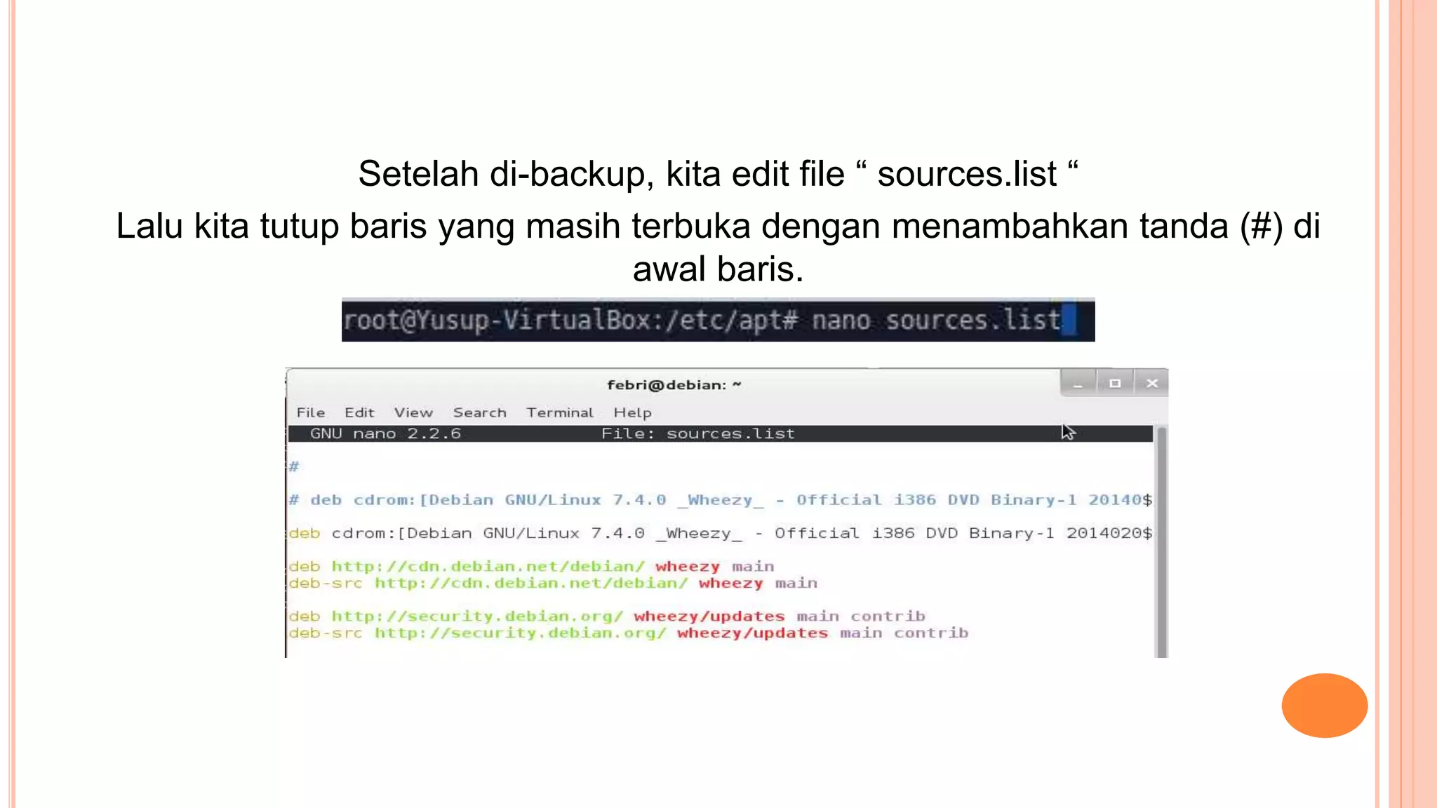 Setelah di-backup, kita edit file “ sources.list “
Lalu kita tutup baris yang masih terbuka dengan menambahkan tanda (#) di
awal baris.
 