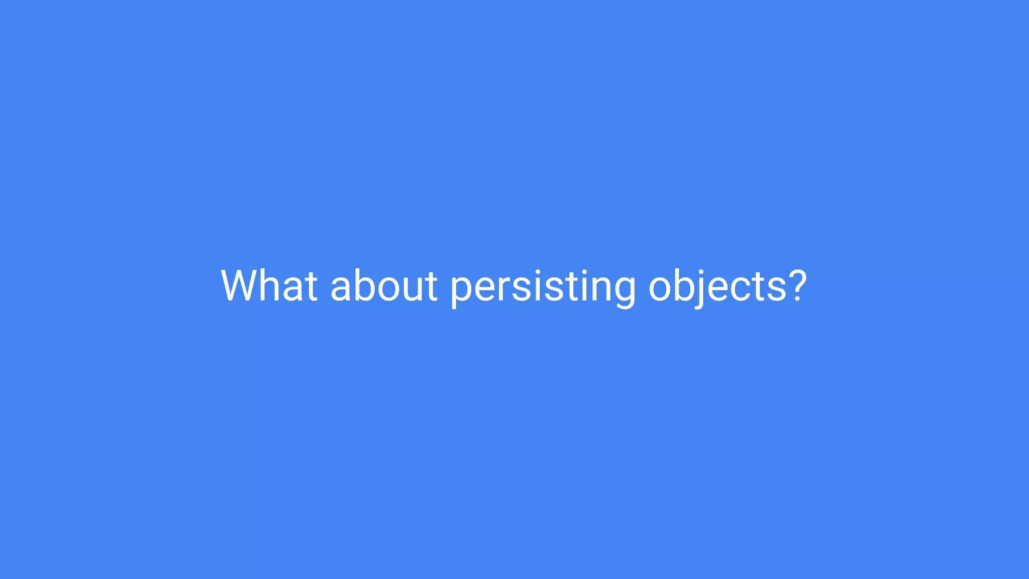What about persisting objects?
 