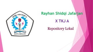Rayhan Shidqi Jafarjan
X TKJ A
Repository Lokal
 