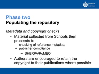 Phase two Populating the repository Metadata and copyright checks Material collected from Schools then proceeds to checking of reference metadata publisher compliance SHERPA/RoMEO   Authors are encouraged to retain the copyright to their publications where possible 