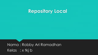 Repository Local
Nama : Robby Ari Ramadhan
Kelas : x tkj b
 