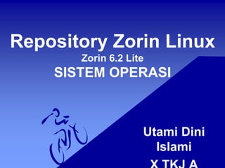 Repository Zorin Linux
Zorin 6.2 Lite
SISTEM OPERASI
Utami Dini
Islami
 