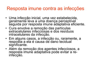 Resposta imune contra as infecções <ul><li>Uma infecção inicial, uma vez estabelecida, geralmente leva a uma doença percep...