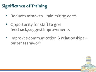 Significance of Training
 Reduces mistakes – minimizing costs
 Opportunity for staff to give
feedback/suggest improvemen...