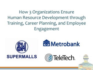 How 3 Organizations Ensure
Human Resource Development through
Training, Career Planning, and Employee
Engagement
 