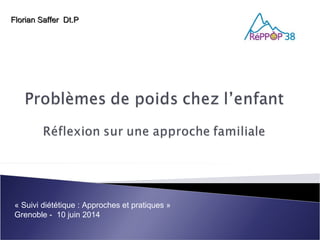 « Suivi diététique : Approches et pratiques »
Grenoble -  10 juin 2014
Florian Saffer  Dt.PFlorian Saffer  Dt.P
 