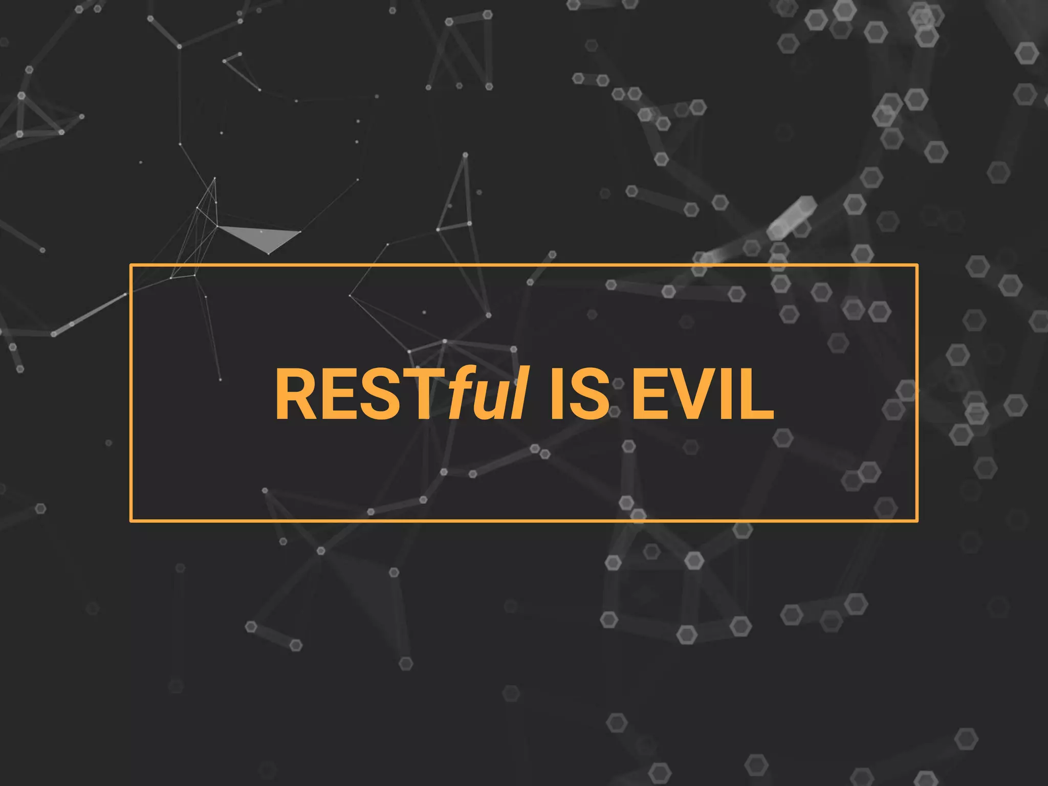 RESTful IS EVIL
 
