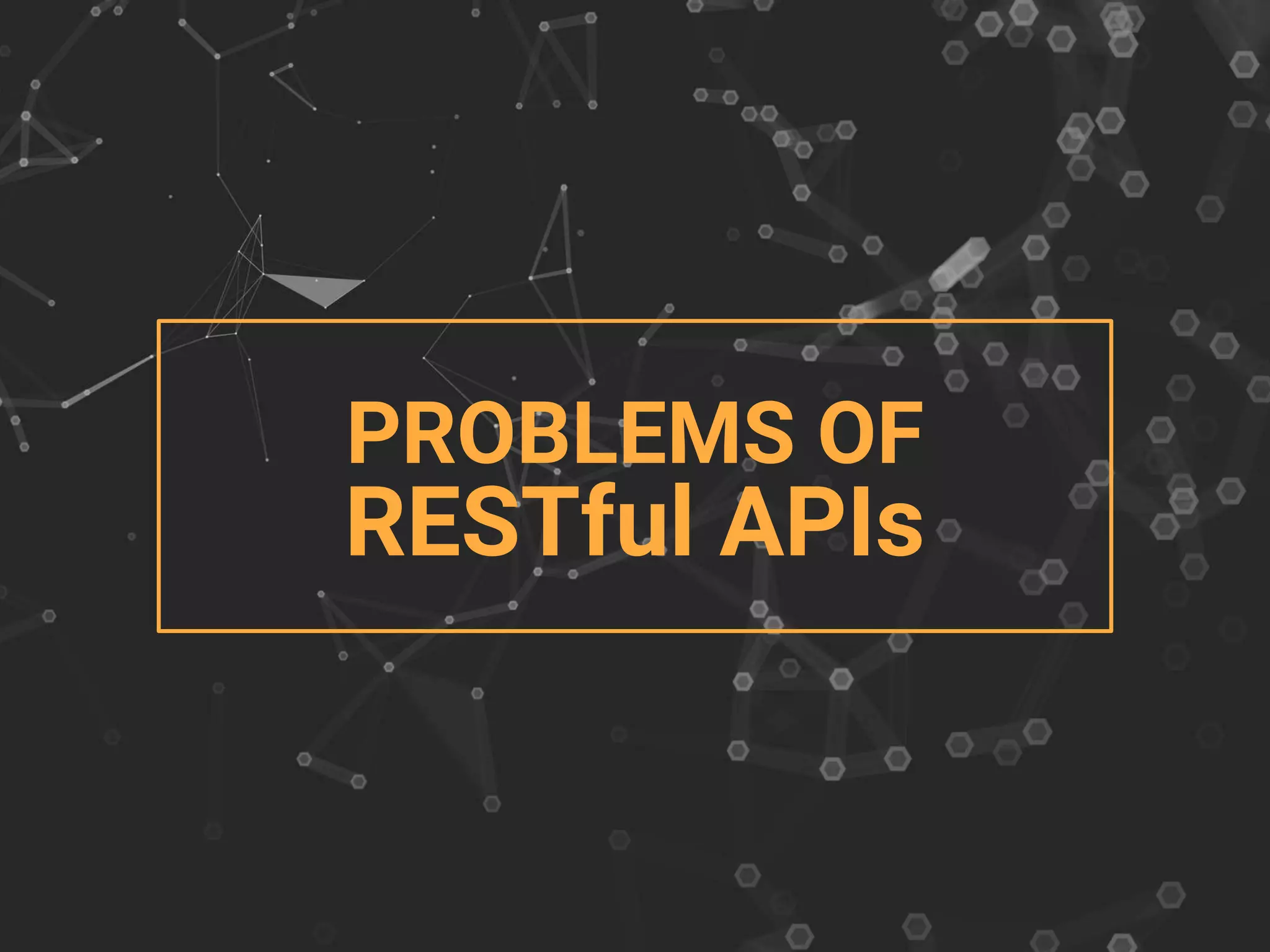 PROBLEMS OF
RESTful APIs
 