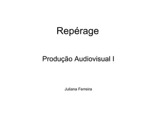 Repérage Produção Audiovisual I Juliana Ferreira 