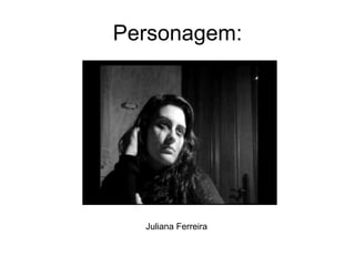 Juliana Ferreira Personagem: 