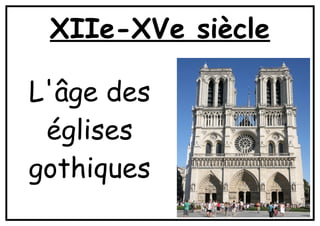 XIIe-XVe siècle
L'âge des
églises
gothiques
