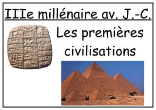 IIIe millénaire av. J.-C.
Les premières
civilisations
 