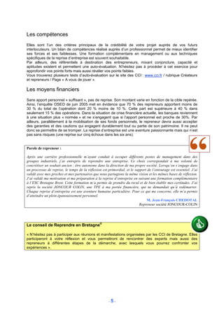 Les compétences
Elles sont l’un des critères principaux de la crédibilité de votre projet auprès de vos futurs
interlocuteurs. Un bilan de compétences réalisé auprès d’un professionnel permet de mieux identifier
ses forces et ses faiblesses. Une formation complémentaire en management ou aux techniques
spécifiques de la reprise d’entreprise est souvent souhaitable.
Par ailleurs, des référentiels à destination des entrepreneurs, mixant conjoncture, capacité et
aptitudes existent et permettent une auto-évaluation. N’hésitez pas à procéder à cet exercice pour
approfondir vos points forts mais aussi révéler vos points faibles.
Vous trouverez plusieurs tests d’auto-évaluation sur le site des CCI : www.cci.fr / rubrique Créateurs
et repreneurs / Page « A vous de jouer ».

Les moyens financiers
Sans apport personnel « suffisant », pas de reprise. Son montant varie en fonction de la cible repérée.
Ainsi, l’enquête OSEO de juin 2005 met en évidence que 70 % des repreneurs apportent moins de
30 % du total de l’opération dont 20 % moins de 10 %. Cette part est supérieure à 40 % dans
seulement 15 % des opérations. Dans la situation de crise financière actuelle, les banques reviennent
à une situation plus « normée » et ne s’engagent que si l’apport personnel est proche de 30%. Par
ailleurs, parallèlement à la mobilisation de ses fonds personnels, le repreneur devra aussi accepter
des garanties et des cautions qui engagent durablement tout ou partie de son patrimoine. Il ne peut
donc se permettre de se tromper. La reprise d’entreprise est une aventure passionnante mais qui n’est
pas sans risques (une reprise sur cinq échoue dans les six ans).


Parole de repreneur :

Après une carrière professionnelle m’ayant conduit à occuper différents postes de management dans des
groupes industriels, j’ai entrepris de reprendre une entreprise. Ce choix correspondait à ma volonté de
concrétiser un souhait ancien : être autonome dans la direction de ma propre société. Lorsqu’on s’engage dans
un processus de reprise, le temps de la réflexion est primordial, et le support de l’entourage est essentiel. J’ai
validé avec mes proches et mes partenaires que nous partagions la même vision et les mêmes bases de réflexion.
J’ai validé ma motivation et ma préparation à la reprise d’entreprise en suivant une formation complémentaire
à l’ESC Bretagne Brest. Cette formation m’a permis de prendre du recul et de bien établir mes certitudes. J’ai
repris la société JONCOUR COLIN, une TPE à ma portée financière, qui ne demandait qu’à redémarrer.
Chaque reprise d’entreprise est une aventure humaine particulière. Pour ce qui me concerne, elle m’a permis
d’atteindre un plein épanouissement personnel.
                                                                               M. Jean-François CHEDOTAL
                                                                           Repreneur société JONCOUR-COLIN




Le conseil de Reprendre en Bretagne®

« N’hésitez pas à participer aux réunions et manifestations organisées par les CCI de Bretagne. Elles
participeront à votre réflexion et vous permettront de rencontrer des experts mais aussi des
repreneurs à différentes étapes de la démarche, avec lesquels vous pourrez confronter vos
expériences ».




                                                      -5-
 
