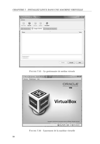 CHAPITRE 7. INSTALLEZ LINUX DANS UNE MACHINE VIRTUELLE
Figure 7.15  Le gestionnaire de médias virtuels
Figure 7.16  Lancement de la machine virtuelle
98
 