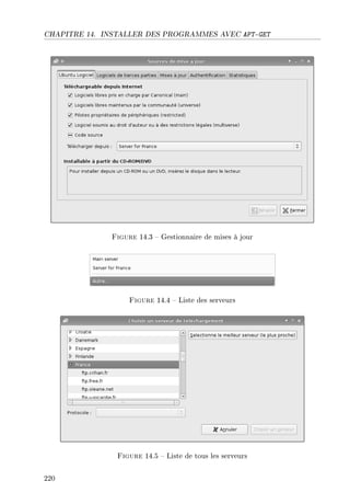 CHAPITRE 14. INSTALLER DES PROGRAMMES AVEC APT-GET
Figure 14.3  Gestionnaire de mises à jour
Figure 14.4  Liste des serveurs
Figure 14.5  Liste de tous les serveurs
220
 
