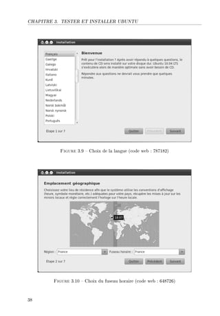 CHAPITRE 3. TESTER ET INSTALLER UBUNTU
Figure 3.9  Choix de la langue (code web : 787182)
Figure 3.10  Choix du fuseau horaire (code web : 648726)
38
 
