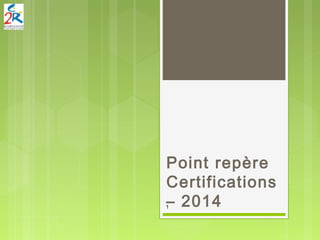 Point repère
Certifications
– 20141
 