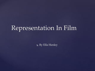  By Ella Henley
Representation In Film
 