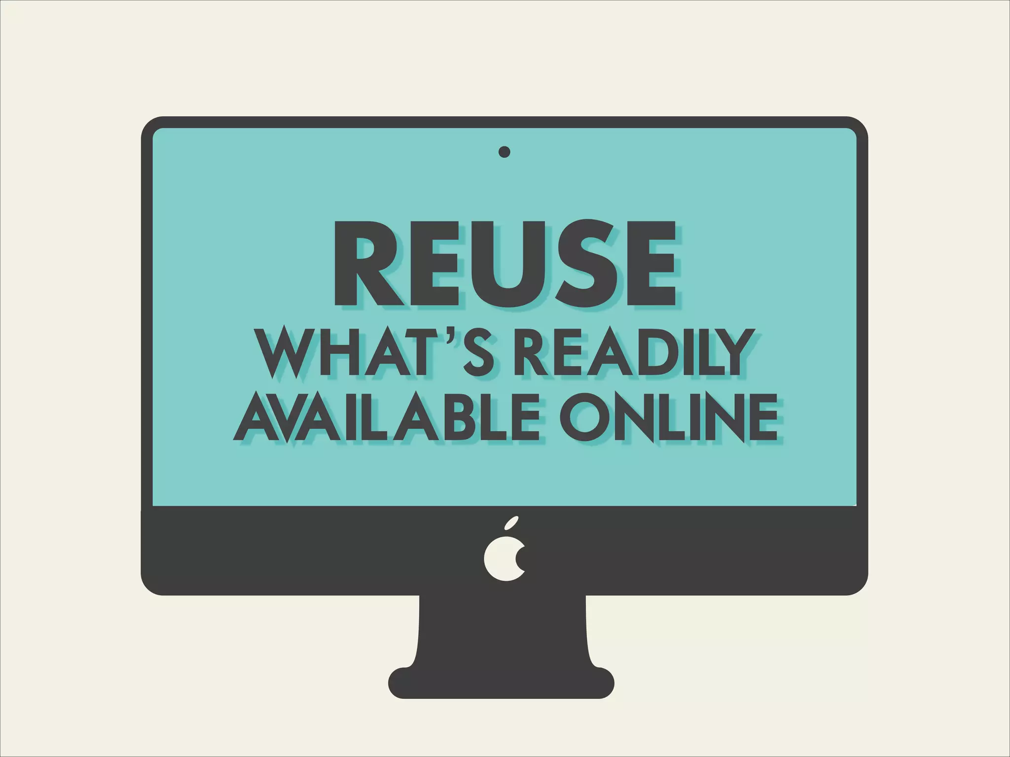 REUSE
WHAT’S READILY
AVAILABLE ONLINE
 