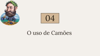 O uso de Camões
04
 