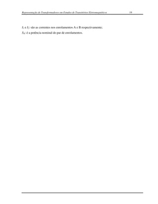Representação de Transformadores em Estudos de Transitórios Eletromagnéticos   19




I1 e I2: são as correntes nos enrolamentos A e B respectivamente;
SN: é a potência nominal do par de enrolamentos.
 