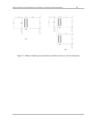 Representação de Transformadores em Estudos de Transitórios Eletromagnéticos                       26




                  (a)




                                                                                 (b)



      Figura 3.2 – Modelos completos para transformadores monofásicos de dois (a) e três (b) enrolamentos
 