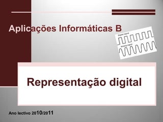 Aplicações Informáticas B  Representação digital Ano lectivo 2010/2011 