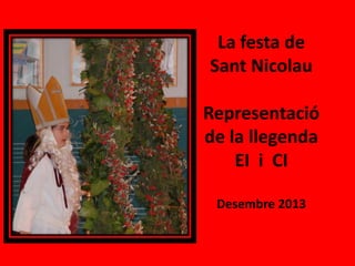 La festa de
Sant Nicolau

Representació
de la llegenda
EI i CI
Desembre 2013

 