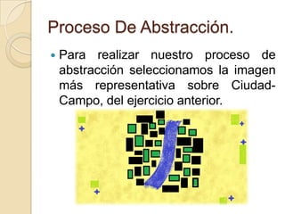 Proceso De Abstracción.
   Para realizar nuestro proceso de
    abstracción seleccionamos la imagen
    más representativa sobre Ciudad-
    Campo, del ejercicio anterior.
 