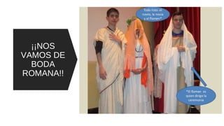 ¡¡NOS
VAMOS DE
BODA
ROMANA!!