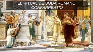 EL RITUAL DE BODA ROMANO:
CONFARREATIO
 