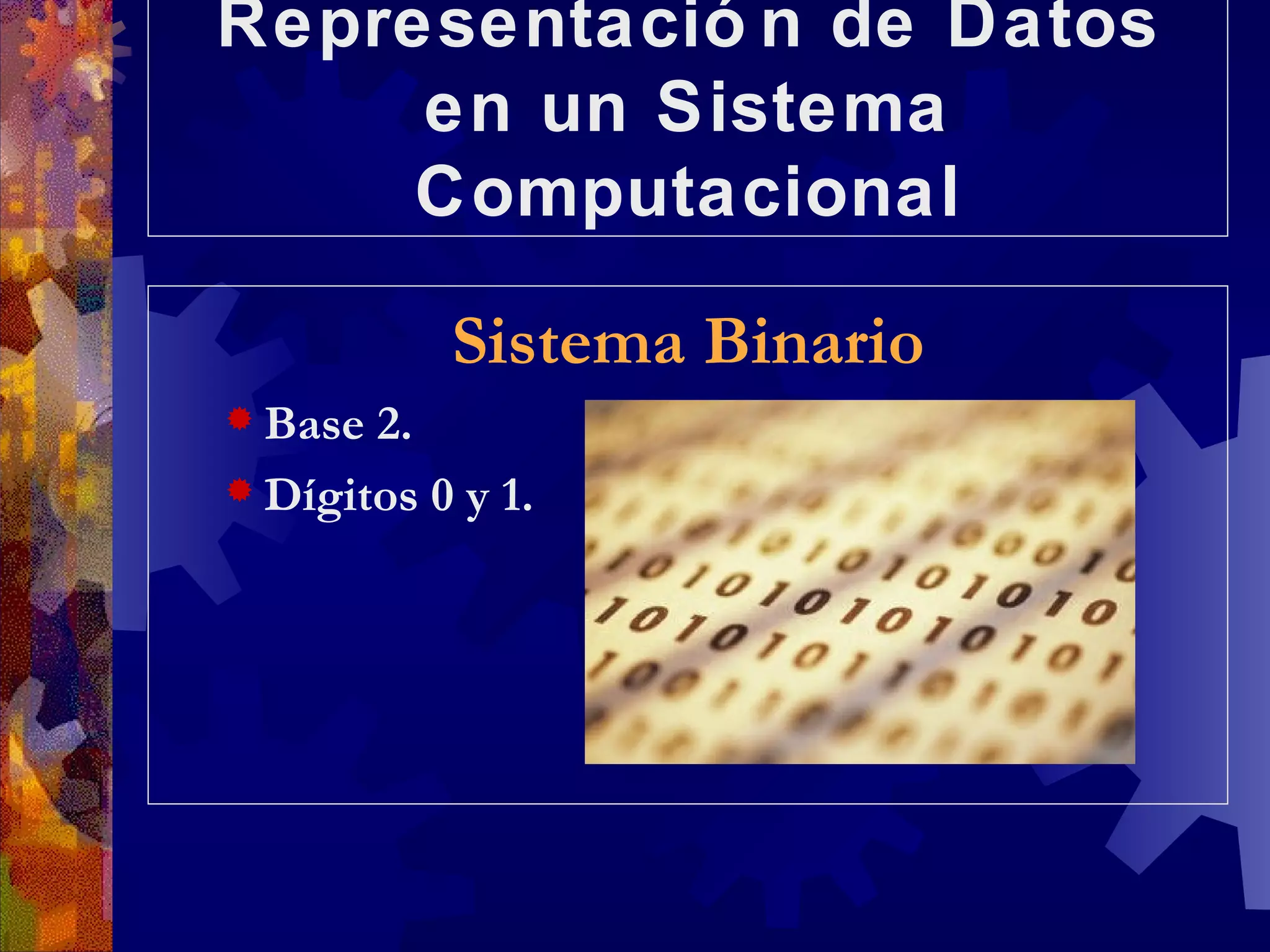 Representación de Datos en un Sistema Computacional Sistema Binario Base 2. Dígitos 0 y 1. 