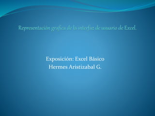 Exposición: Excel Básico 
Hermes Aristizabal G. 
 