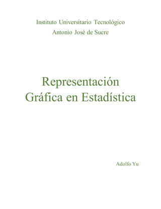 Instituto Universitario Tecnológico
Antonio José de Sucre
Representación
Gráfica en Estadística
Adolfo Yu
 