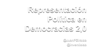 Representación
     Política en
Democracias 2,0
         @JuanFGiraldo
          @inventiolab
 