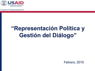 “Representación Política y
Gestión del Diálogo”
Febrero, 2015
 