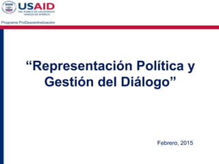 “Representación Política y
Gestión del Diálogo”
Febrero, 2015
 