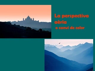 La perspectiva aèria o canvi de color 