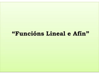 “Funcións Lineal e Afín”
 