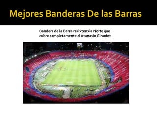 Bandera de la Barra rexixtenxia Norte que
cubre completamente el Atanasio Girardot
 