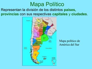 Mapa Político
Representan la división de los distintos países,
provincias con sus respectivas capitales y ciudades.
Mapa político de
América del Sur
 