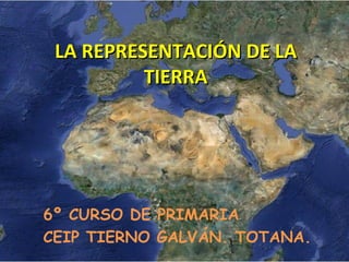 LA REPRESENTACIÓN DE LA TIERRA 6º CURSO DE PRIMARIA CEIP TIERNO GALVÁN. TOTANA. 