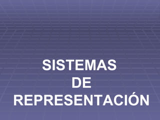 SISTEMAS  DE REPRESENTACIÓN 